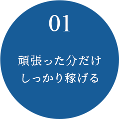 01 頑張った分だけしっかり稼げる